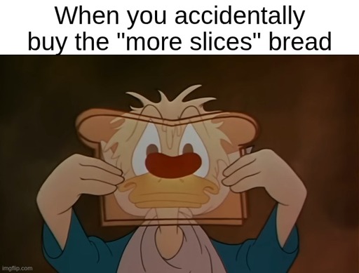 Donald Duck holds up a piece of bread so thin you can see through it the image is captioned "When you accidentally buy the more slices bread"